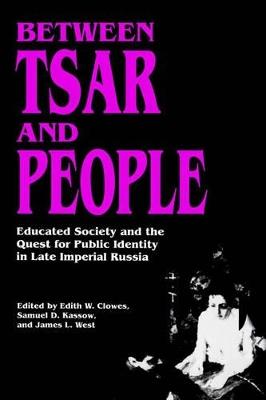 Between Tsar and People: Educated Society and the Quest for Public Identity in Late Imperial Russia - cover