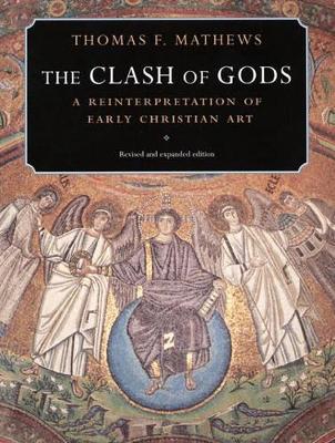 The Clash of Gods: A Reinterpretation of Early Christian Art - Revised and Expanded Edition - Thomas F. Mathews - cover