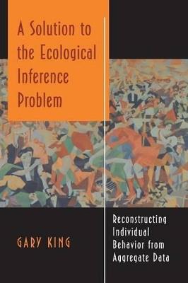 A Solution to the Ecological Inference Problem: Reconstructing Individual Behavior from Aggregate Data - Gary King - cover