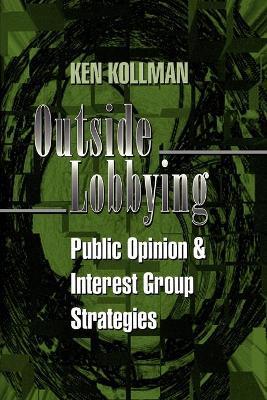 Outside Lobbying: Public Opinion and Interest Group Strategies - Ken Kollman - cover