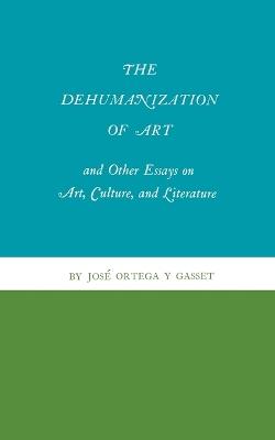 The Dehumanization of Art and Other Essays on Art, Culture, and Literature - Jose Ortega y Gasset - cover