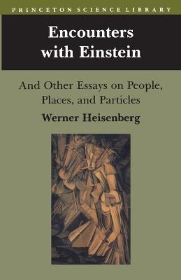 Encounters with Einstein: And Other Essays on People, Places, and Particles - Werner Heisenberg - cover