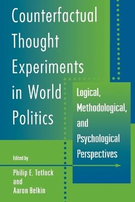 Counterfactual Thought Experiments in World Politics: Logical, Methodological, and Psychological Perspectives - cover
