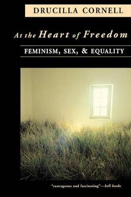 At the Heart of Freedom: Feminism, Sex, and Equality - Drucilla Cornell - cover