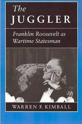 The Juggler: Franklin Roosevelt as Wartime Statesman - Warren F. Kimball - cover