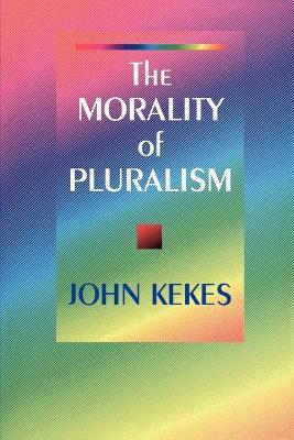 The Morality of Pluralism - John Kekes - cover