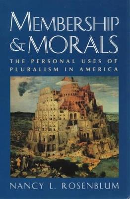 Membership and Morals: The Personal Uses of Pluralism in America - Nancy L. Rosenblum - cover