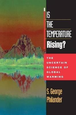 Is the Temperature Rising?: The Uncertain Science of Global Warming - S. George Philander - cover
