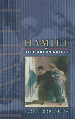 Hamlet in His Modern Guises - Alexander Welsh - cover