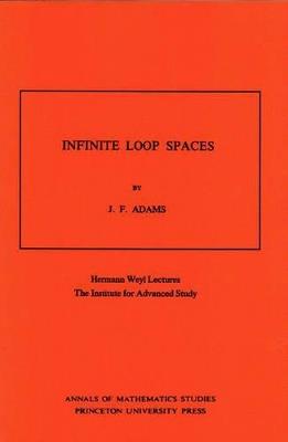 Infinite Loop Spaces (AM-90), Volume 90: Hermann Weyl Lectures, The Institute for Advanced Study. (AM-90) - John Frank Adams - cover