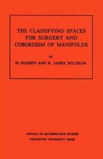 Classifying Spaces for Surgery and Corbordism of Manifolds. (AM-92), Volume 92