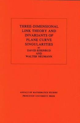 Three-Dimensional Link Theory and Invariants of Plane Curve Singularities. (AM-110), Volume 110 - David Eisenbud,Walter D. Neumann - cover