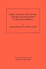 Simple Algebras, Base Change, and the Advanced Theory of the Trace Formula. (AM-120), Volume 120