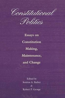 Constitutional Politics: Essays on Constitution Making, Maintenance, and Change - cover