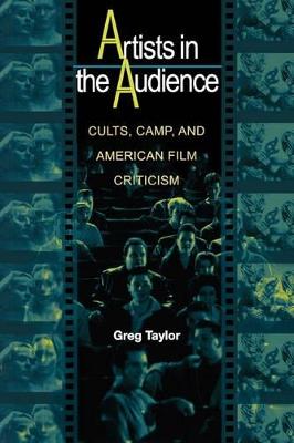 Artists in the Audience: Cults, Camp, and American Film Criticism - Greg Taylor - cover