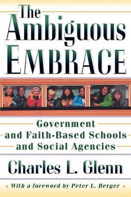The Ambiguous Embrace: Government and Faith-Based Schools and Social Agencies - Charles L. Glenn - cover