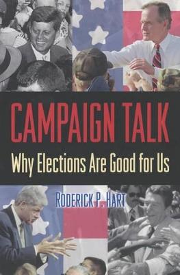 Campaign Talk: Why Elections Are Good for Us - Roderick P. Hart - cover