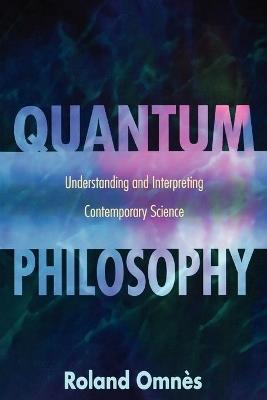 Quantum Philosophy: Understanding and Interpreting Contemporary Science - Roland Omnes - cover