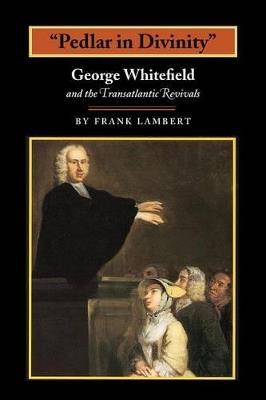 "Pedlar in Divinity": George Whitefield and the Transatlantic Revivals, 1737-1770 - Frank Lambert - cover
