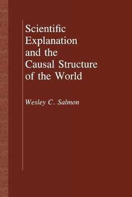Scientific Explanation and the Causal Structure of the World - Wesley C. Salmon - cover