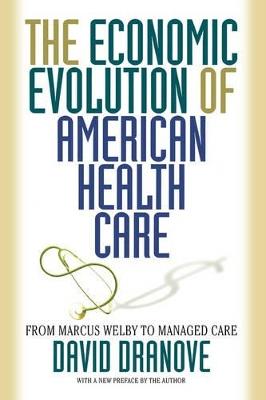 The Economic Evolution of American Health Care: From Marcus Welby to Managed Care - David Dranove - cover