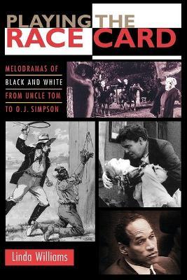 Playing the Race Card: Melodramas of Black and White from Uncle Tom to O. J. Simpson - Linda Williams - cover
