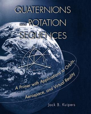 Quaternions and Rotation Sequences: A Primer with Applications to Orbits, Aerospace and Virtual Reality - J. B. Kuipers - cover