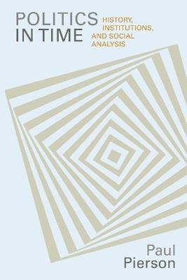 Politics in Time: History, Institutions, and Social Analysis - Paul Pierson - cover