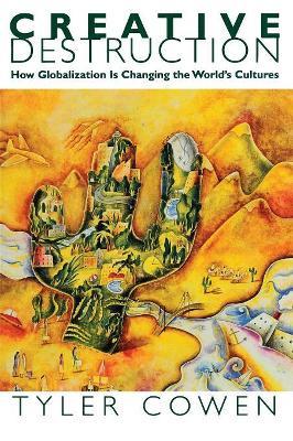 Creative Destruction: How Globalization Is Changing the World's Cultures - Tyler Cowen - cover