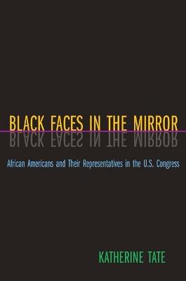 Black Faces in the Mirror: African Americans and Their Representatives in the U.S. Congress - Katherine Tate - cover
