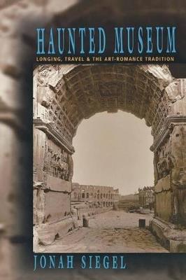Haunted Museum: Longing, Travel, and the Art - Romance Tradition - Jonah Siegel - cover