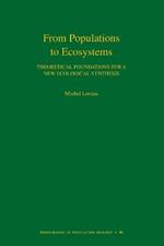 From Populations to Ecosystems: Theoretical Foundations for a New Ecological Synthesis (MPB-46)