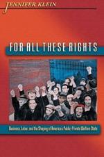 For All These Rights: Business, Labor, and the Shaping of America's Public-Private Welfare State