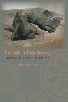 The Bells in Their Silence: Travels through Germany - Michael Gorra - cover