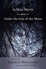 In Hora Mortis / Under the Iron of the Moon: Poems