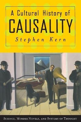 A Cultural History of Causality: Science, Murder Novels, and Systems of Thought - Stephen Kern - cover