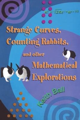 Strange Curves, Counting Rabbits, & Other Mathematical Explorations - Keith Ball - cover