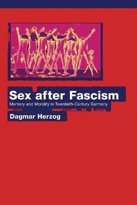 Sex after Fascism: Memory and Morality in Twentieth-Century Germany - Dagmar Herzog - cover