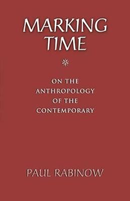 Marking Time: On the Anthropology of the Contemporary - Paul Rabinow - cover
