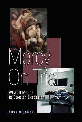 Mercy on Trial: What It Means to Stop an Execution - Austin Sarat - cover