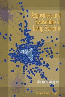 Robustness and Evolvability in Living Systems - Andreas Wagner - cover