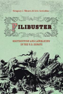 Filibuster: Obstruction and Lawmaking in the U.S. Senate - Gregory Wawro,Eric Schickler - cover