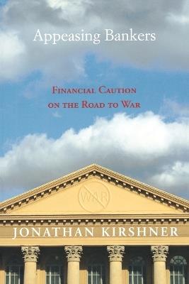 Appeasing Bankers: Financial Caution on the Road to War - Jonathan Kirshner - cover