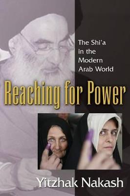 Reaching for Power: The Shi'a in the Modern Arab World - Yitzhak Nakash - cover