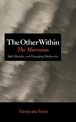The Other Within: The Marranos: Split Identity and Emerging Modernity - Yirmiyahu Yovel - cover