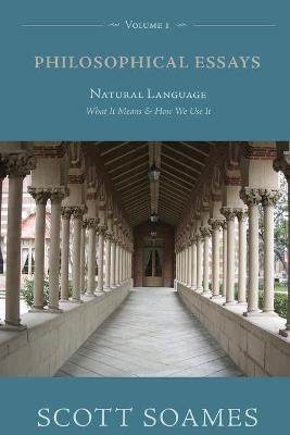 Philosophical Essays, Volume 1: Natural Language: What It Means and How We Use It - Scott Soames - cover