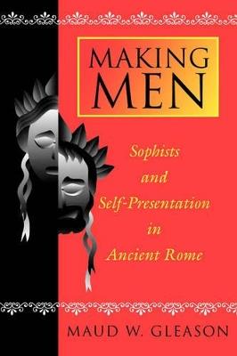 Making Men: Sophists and Self-Presentation in Ancient Rome - Maud W. Gleason - cover