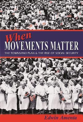 When Movements Matter: The Townsend Plan and the Rise of Social Security - Edwin Amenta - cover