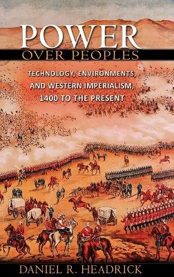 Power over Peoples: Technology, Environments, and Western Imperialism, 1400 to the Present - Daniel R. Headrick - cover