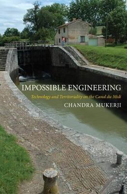 Impossible Engineering: Technology and Territoriality on the Canal du Midi - Chandra Mukerji - cover